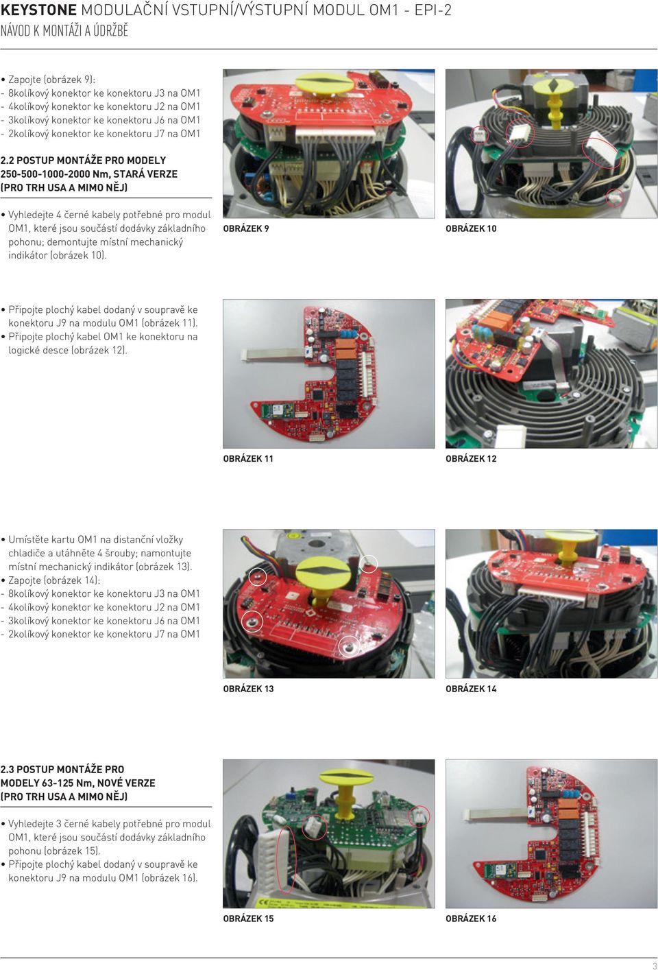 místní mechanický indikátor (obrázek 10). Obrázek 9 Obrázek 10 Připojte plochý kabel dodaný v soupravě ke konektoru J9 na modulu OM1 (obrázek 11).