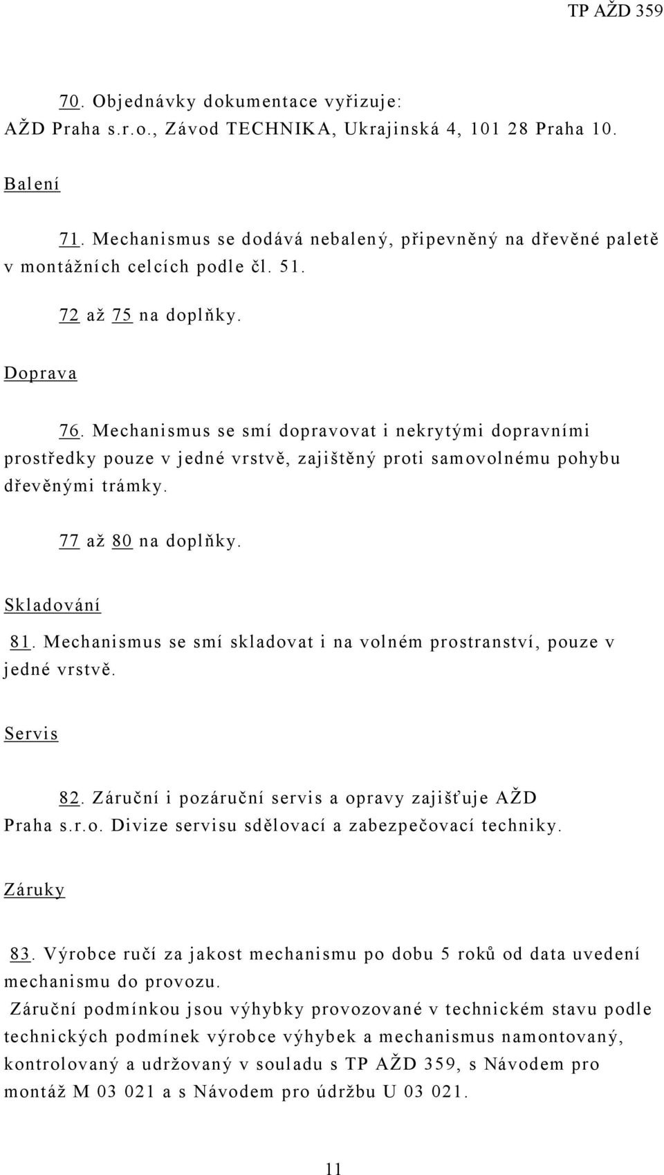 Mechanismus se smí dopravovat i nekrytými dopravními prostředky pouze v jedné vrstvě, zajištěný proti samovolnému pohybu dřevěnými trámky. 77 až 80 na doplňky. Skladování 81.