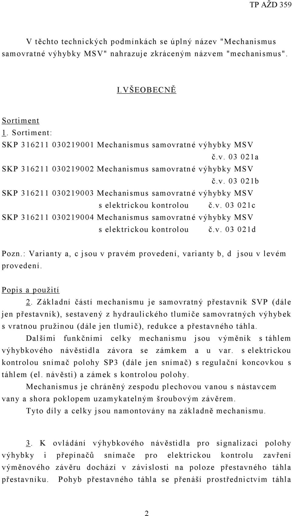 v. 03 021c SKP 316211 030219004Mechanismus samovratné výhybky MSV s elektrickou kontrolou č.v. 03 021d Pozn.: Varianty a, c jsou v pravém provedení, varianty b, d jsou v levém provedení.