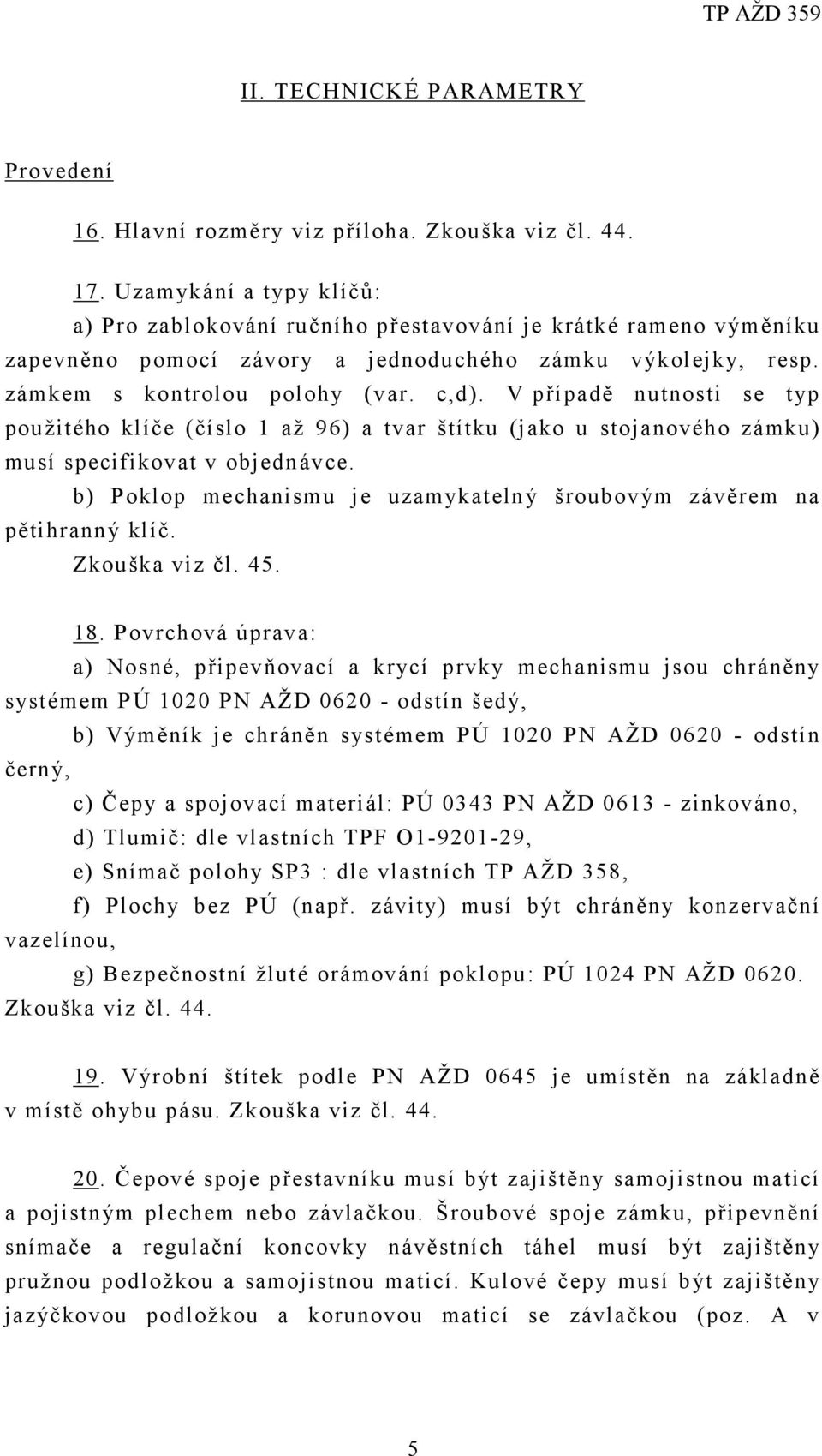 V případě nutnosti se typ použitého klíče (číslo 1 až 96) a tvar štítku (jako u stojanového zámku) musí specifikovat v objednávce.