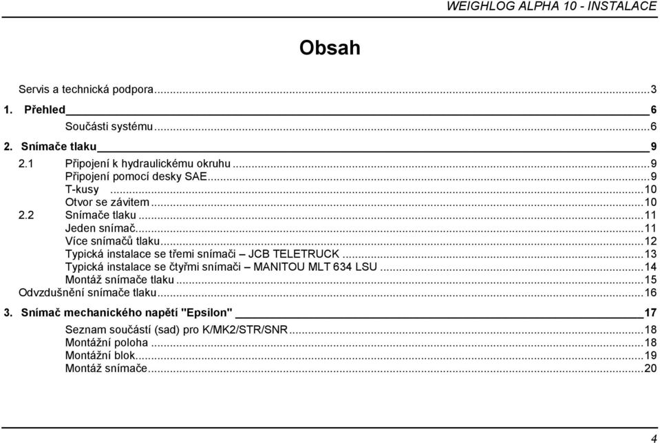 .. 12 Typická instalace se třemi snímači JCB TELETRUCK... 13 Typická instalace se čtyřmi snímači MANITOU MLT 634 LSU... 14 Montáž snímače tlaku.