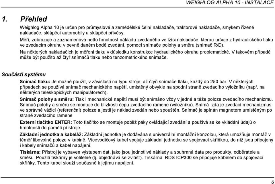 (snímač R/D). Na některých nakladačích je měření tlaku v důsledku konstrukce hydraulického okruhu problematické. V takovém případě může být použito až čtyř snímačů tlaku nebo tenzometrického snímače.