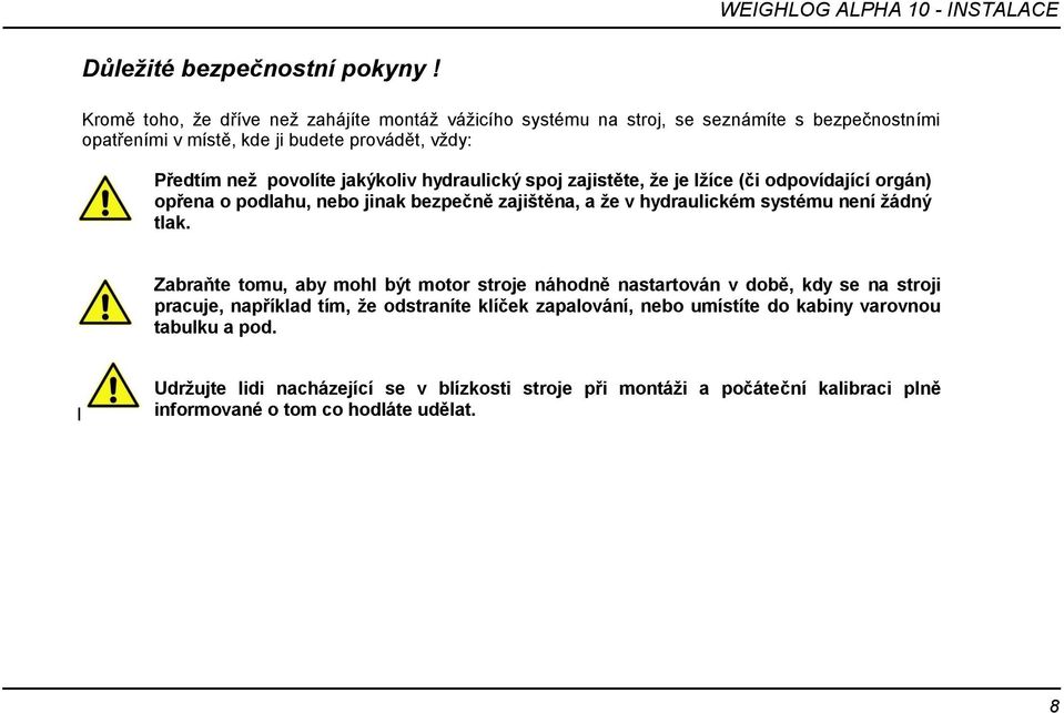 jakýkoliv hydraulický spoj zajistěte, že je lžíce (či odpovídající orgán) opřena o podlahu, nebo jinak bezpečně zajištěna, a že v hydraulickém systému není žádný tlak.