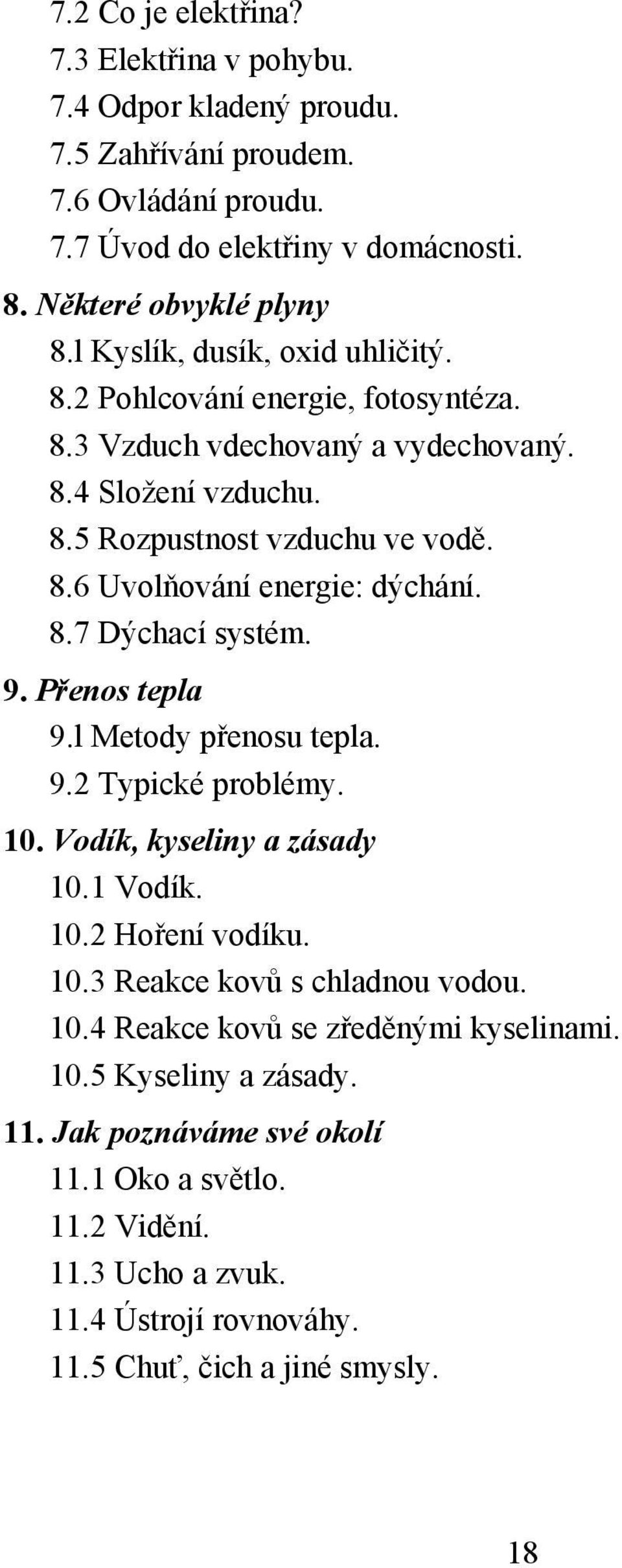 8.7 Dýchací systém. 9. Přenos tepla 9.l Metody přenosu tepla. 9.2 Typické problémy. 10. Vodík, kyseliny a zásady 10.1 Vodík. 10.2 Hoření vodíku. 10.3 Reakce kovů s chladnou vodou. 10.4 Reakce kovů se zředěnými kyselinami.