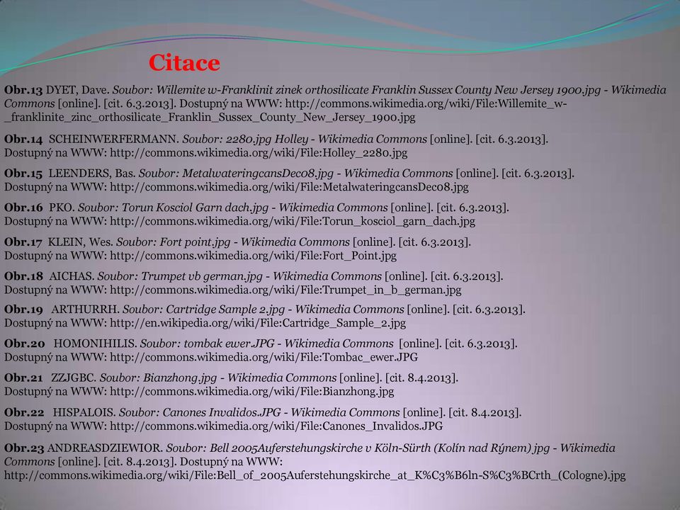 3.2013]. Dostupný na WWW: http://commons.wikimedia.org/wiki/file:holley_2280.jpg Obr.15 LEENDERS, Bas. Soubor: MetalwateringcansDec08.jpg - Wikimedia Commons [online]. [cit. 6.3.2013]. Dostupný na WWW: http://commons.wikimedia.org/wiki/file:metalwateringcansdec08.