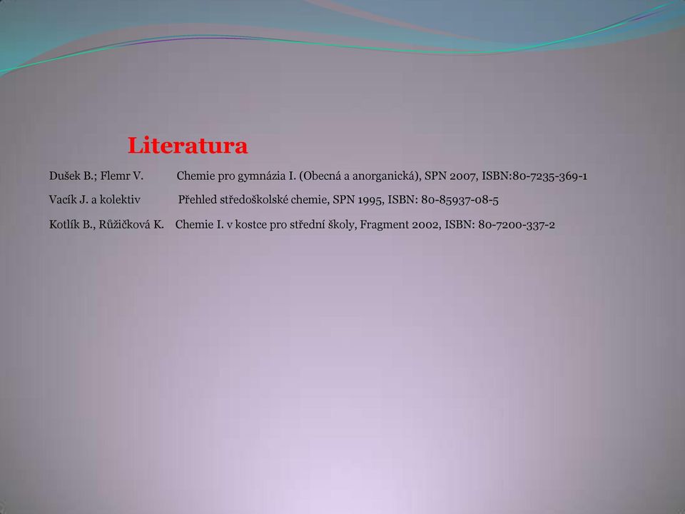 a kolektiv Přehled středoškolské chemie, SPN 1995, ISBN: 80-85937-08-5