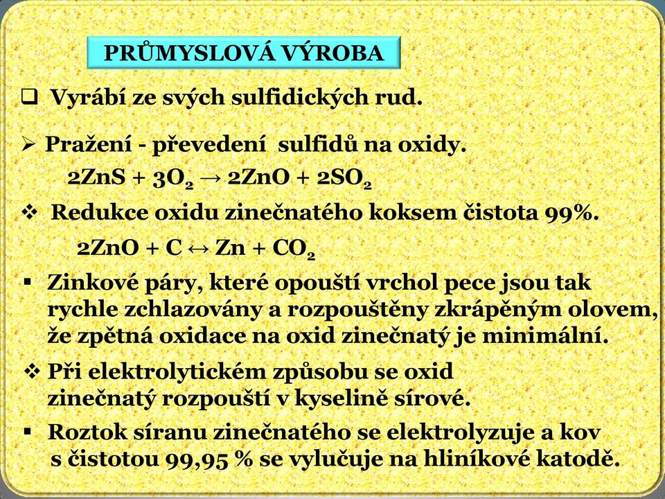 2ZnO + C Zn + CO 2 Zinkové páry, které opouští vrchol pece jsou tak rychle zchlazovány a rozpouštěny zkrápěným olovem, že