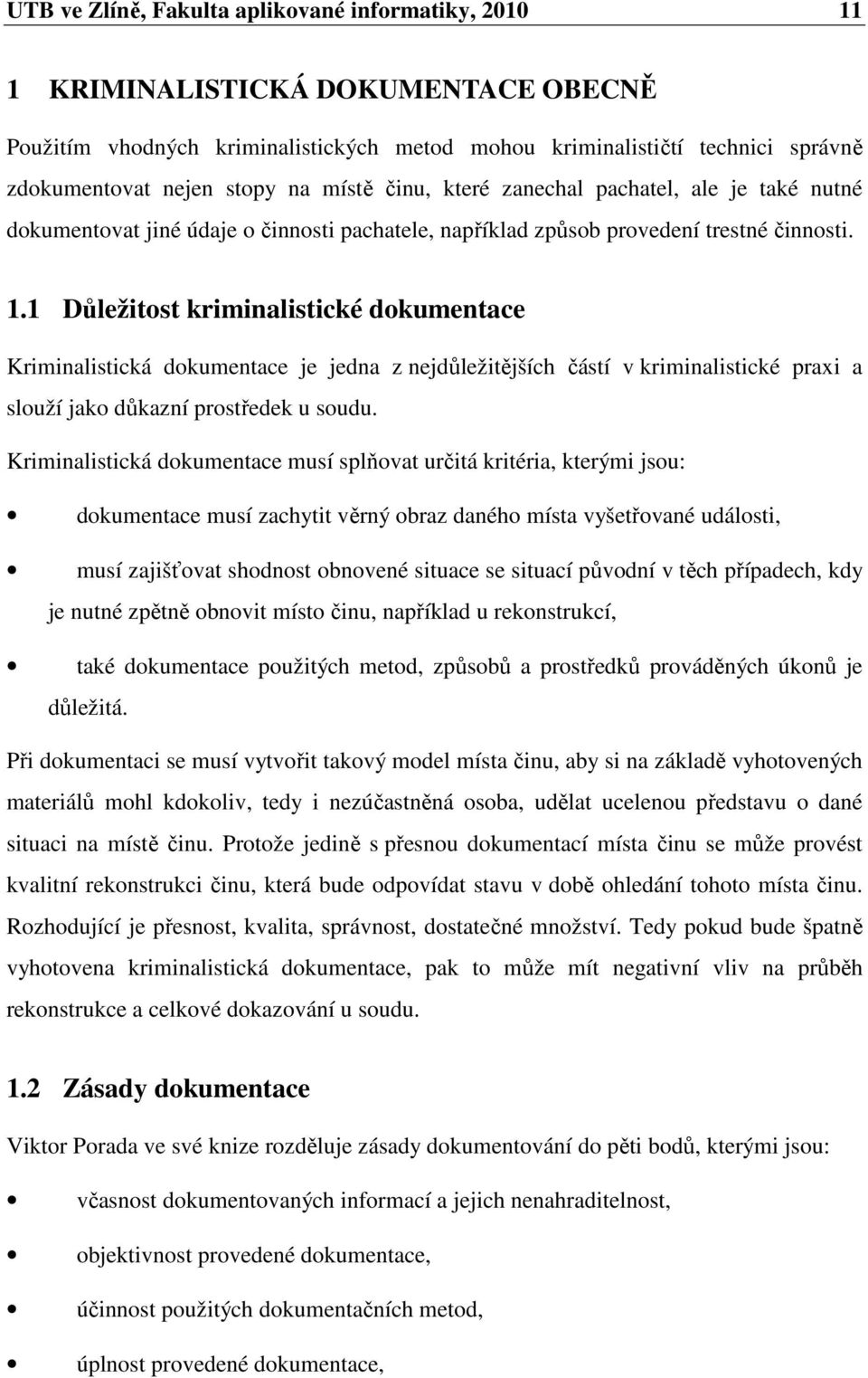 1 Důležitost kriminalistické dokumentace Kriminalistická dokumentace je jedna z nejdůležitějších částí v kriminalistické praxi a slouží jako důkazní prostředek u soudu.