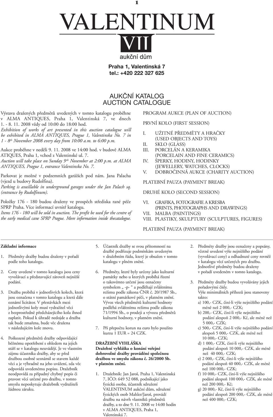 7 in 1-8 th November 2008 every day from 10:00 a.m. to 6:00 p.m. Aukce probûhne v nedûli 9. 11. 2008 ve 14:00 hod. v budovû ALMA ATIQUES, Praha 1, vchod z Valentinské ul. 7.