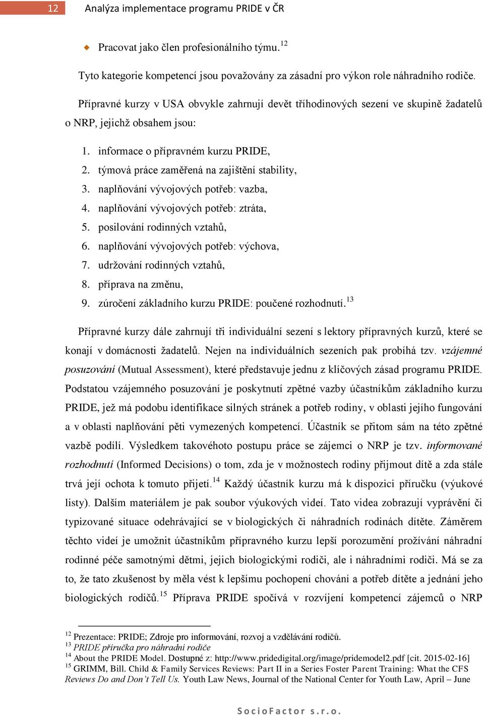 týmová práce zaměřená na zajištění stability, 3. naplňování vývojových potřeb: vazba, 4. naplňování vývojových potřeb: ztráta, 5. posilování rodinných vztahů, 6.