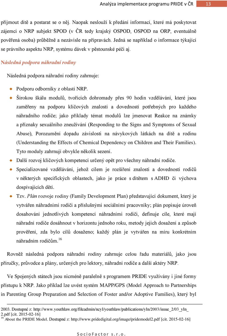 Jedná se například o informace týkající se právního aspektu NRP, systému dávek v pěstounské péči aj.