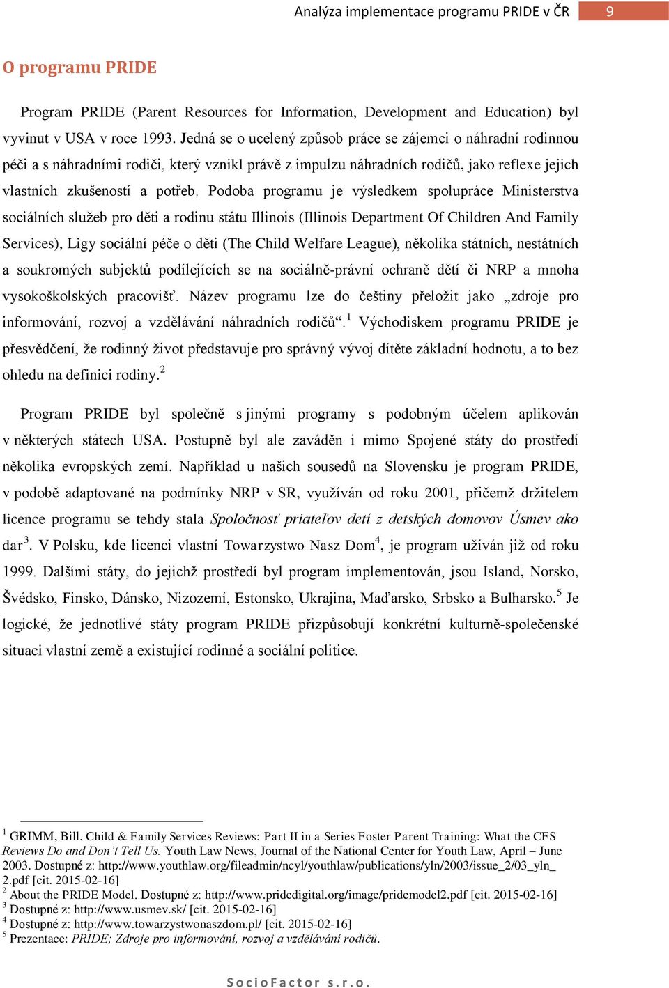 Podoba programu je výsledkem spolupráce Ministerstva sociálních služeb pro děti a rodinu státu Illinois (Illinois Department Of Children And Family Services), Ligy sociální péče o děti (The Child