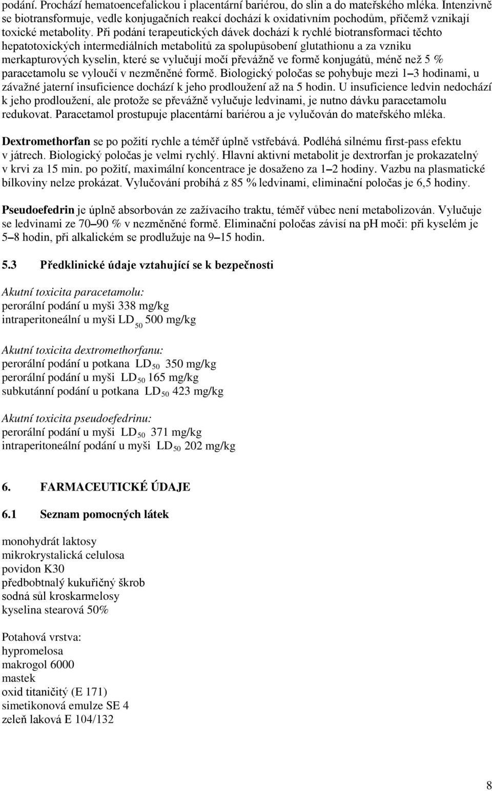 Při podání terapeutických dávek dochází k rychlé biotransformaci těchto hepatotoxických intermediálních metabolitů za spolupůsobení glutathionu a za vzniku merkapturových kyselin, které se vylučují