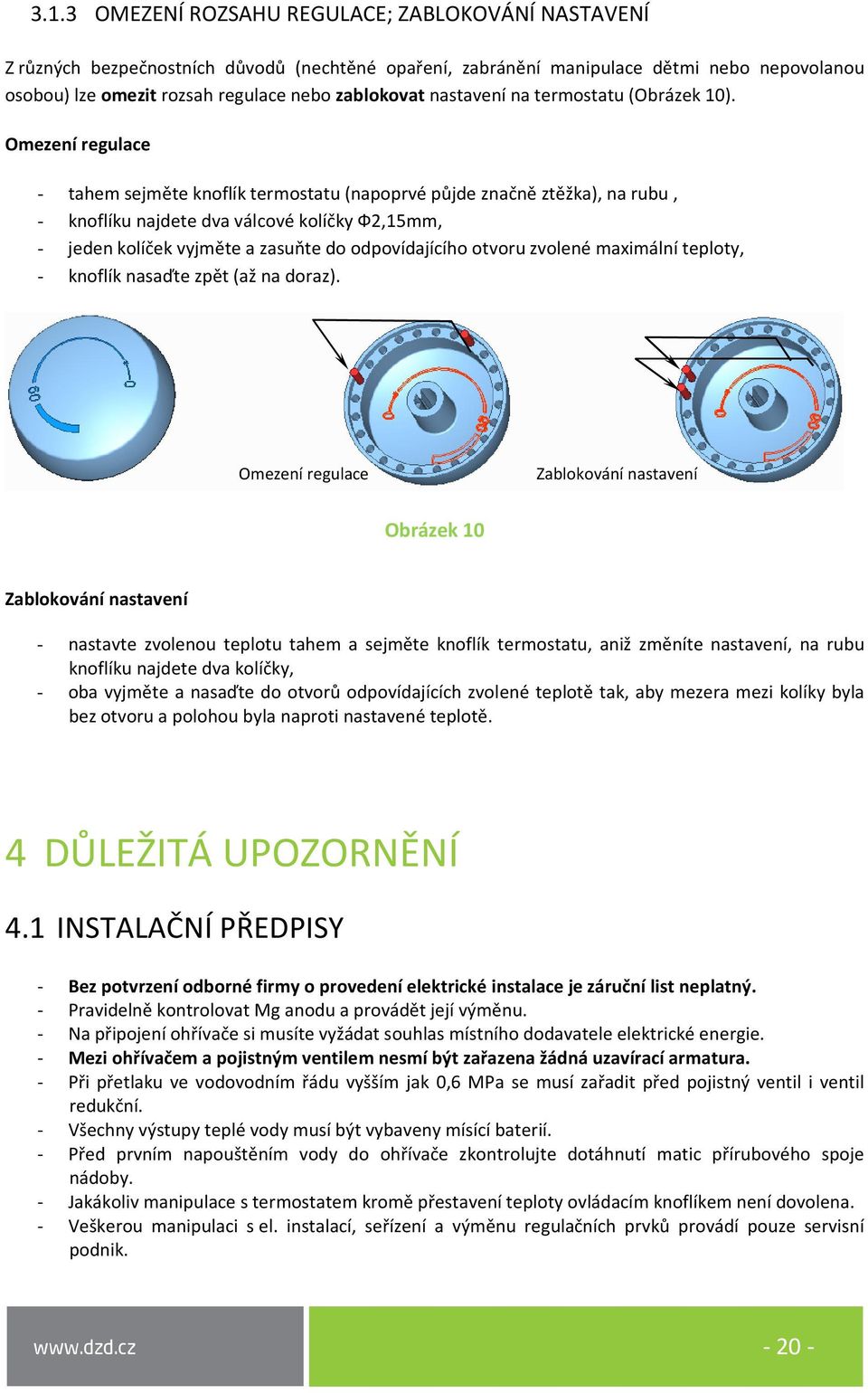 Omezení regulace - tahem sejměte knoflík termostatu (napoprvé půjde značně ztěžka), na rubu, - knoflíku najdete dva válcové kolíčky Ф2,15mm, - jeden kolíček vyjměte a zasuňte do odpovídajícího otvoru