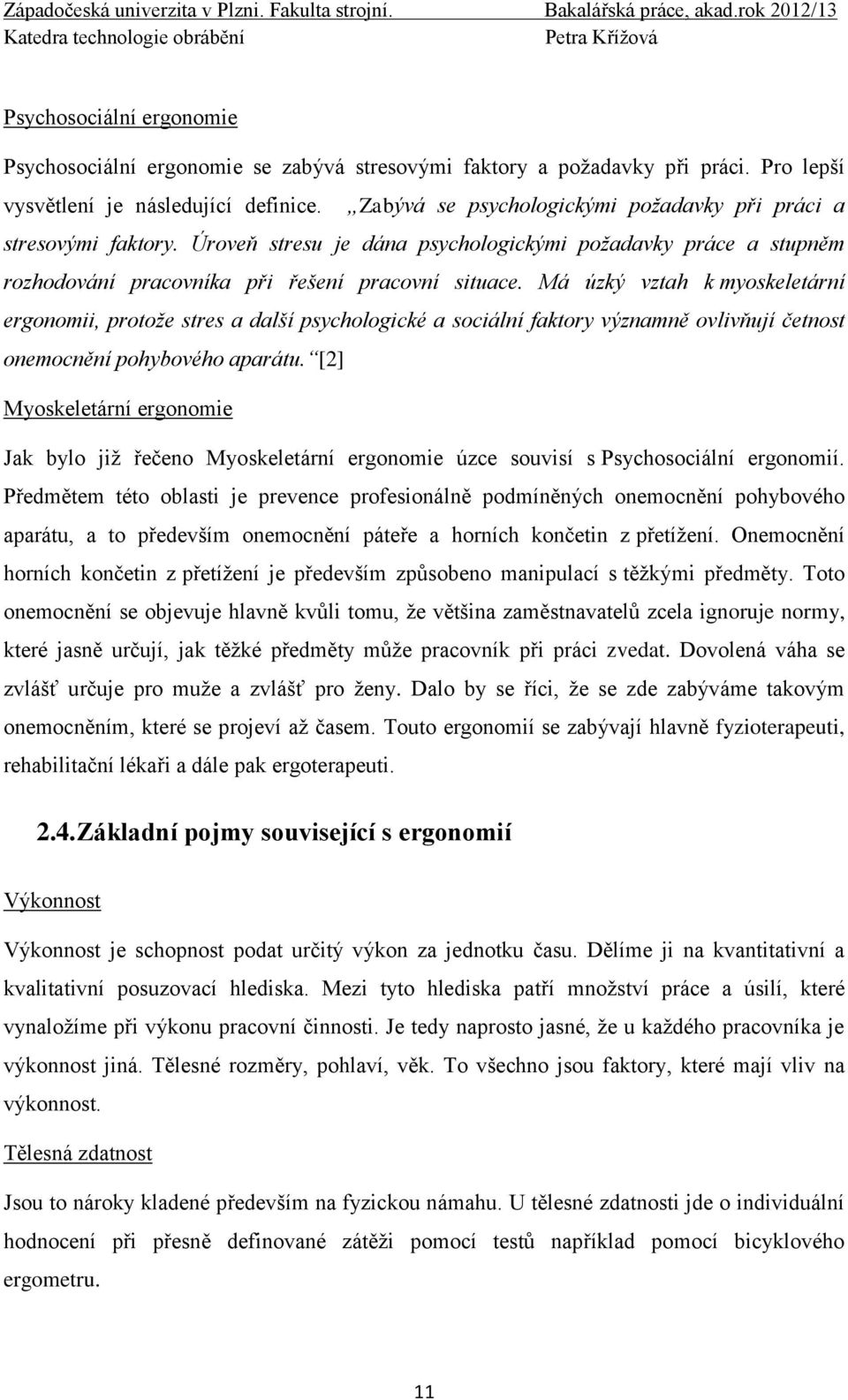 Má úzký vztah k myoskeletární ergonomii, protože stres a další psychologické a sociální faktory významně ovlivňují četnost onemocnění pohybového aparátu.