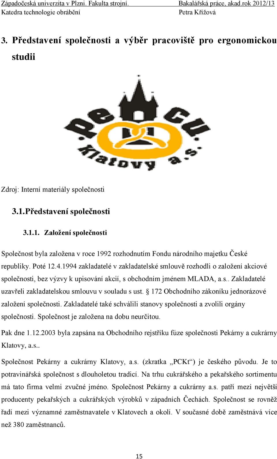 1994 zakladatelé v zakladatelské smlouvě rozhodli o založení akciové společnosti, bez výzvy k upisování akcií, s obchodním jménem MLADA, a.s.. Zakladatelé uzavřeli zakladatelskou smlouvu v souladu s ust.