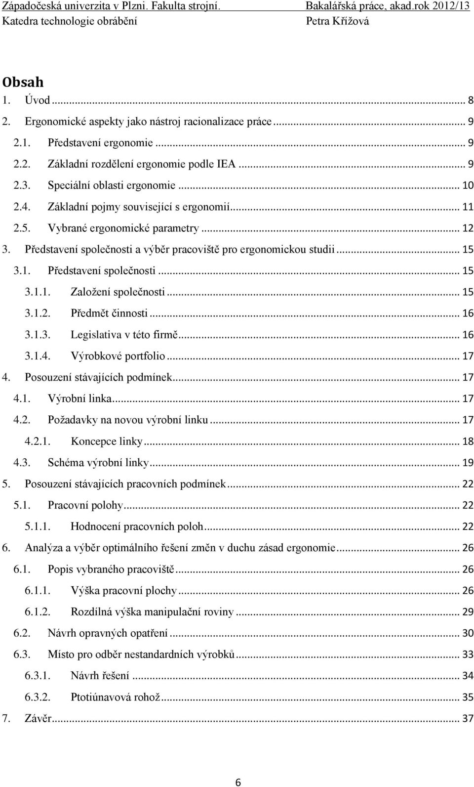 Představení společnosti a výběr pracoviště pro ergonomickou studii... 15 3.1. Představení společnosti... 15 3.1.1. Založení společnosti... 15 3.1.2. Předmět činnosti... 16 3.1.3. Legislativa v této firmě.