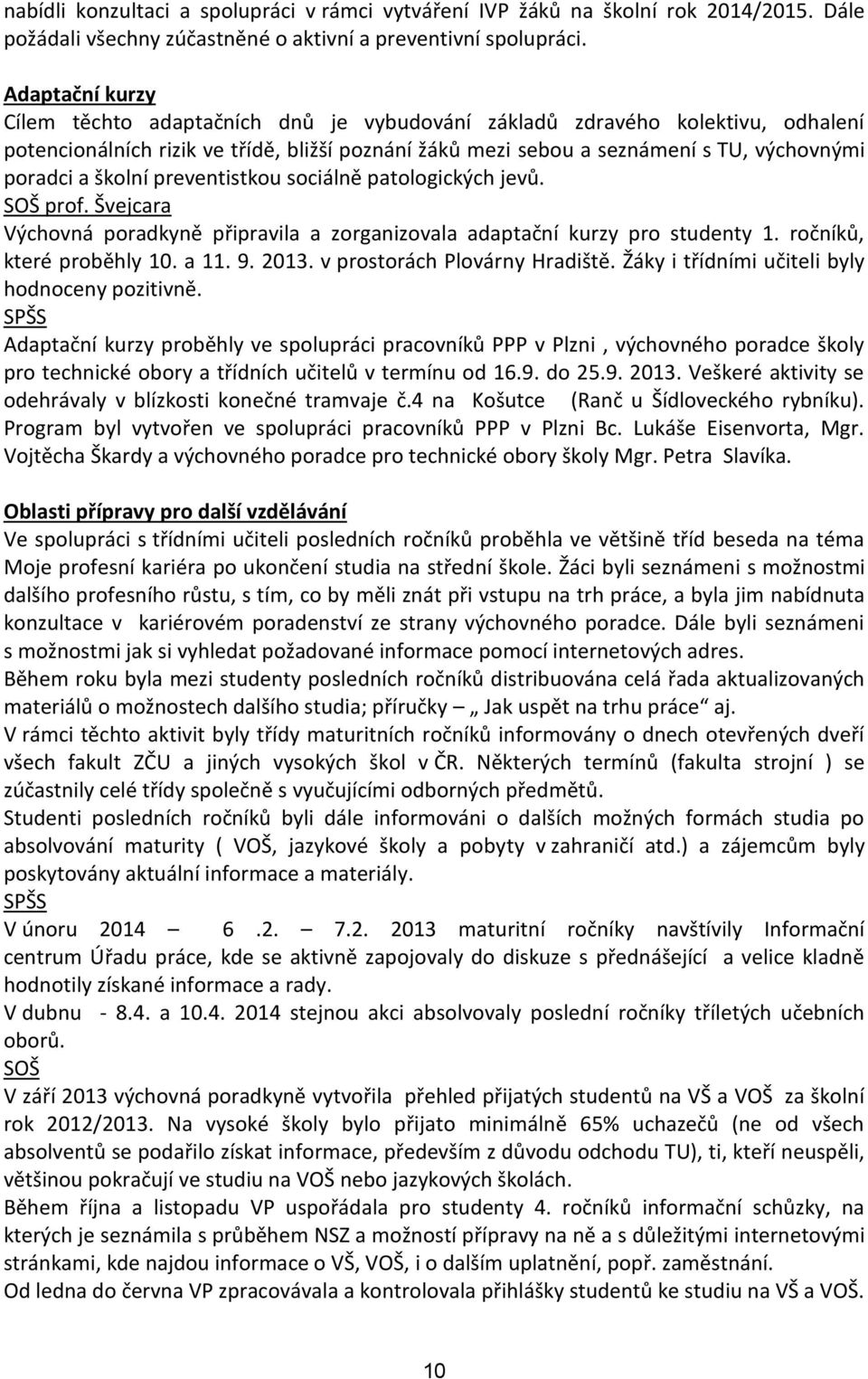 školní preventistkou sociálně patologických jevů. SOŠ prof. Švejcara Výchovná poradkyně připravila a zorganizovala adaptační kurzy pro studenty 1. ročníků, které proběhly 10. a 11. 9. 2013.