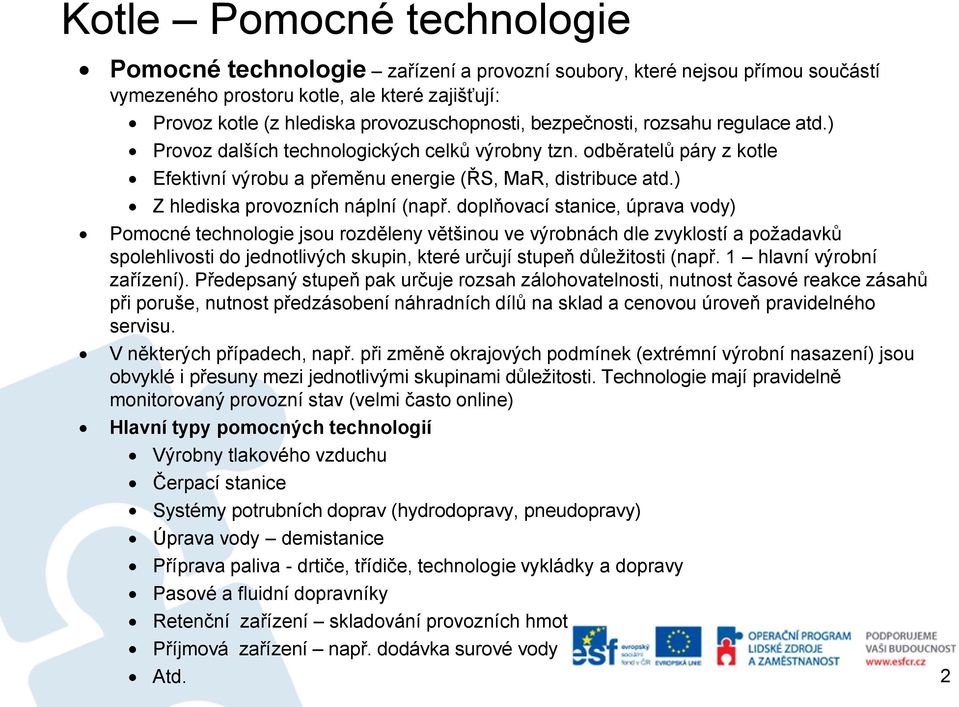 doplňovací stanice, úprava vody) Pomocné technologie jsou rozděleny většinou ve výrobnách dle zvyklostí a požadavků spolehlivosti do jednotlivých skupin, které určují stupeň důležitosti (např.