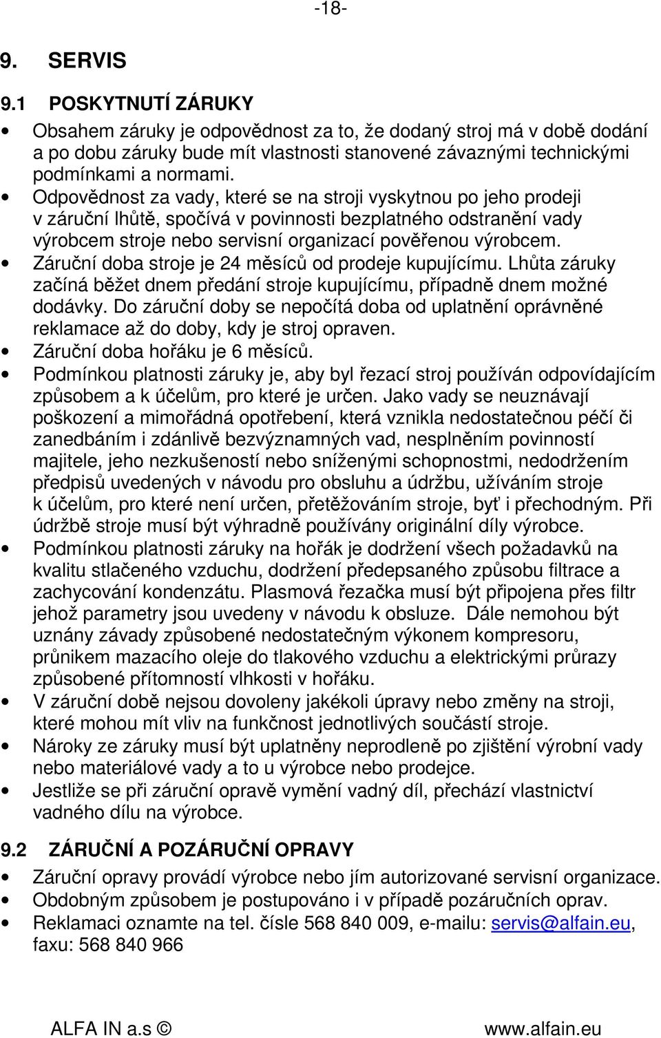 Záruční doba stroje je 24 měsíců od prodeje kupujícímu. Lhůta záruky začíná běžet dnem předání stroje kupujícímu, případně dnem možné dodávky.