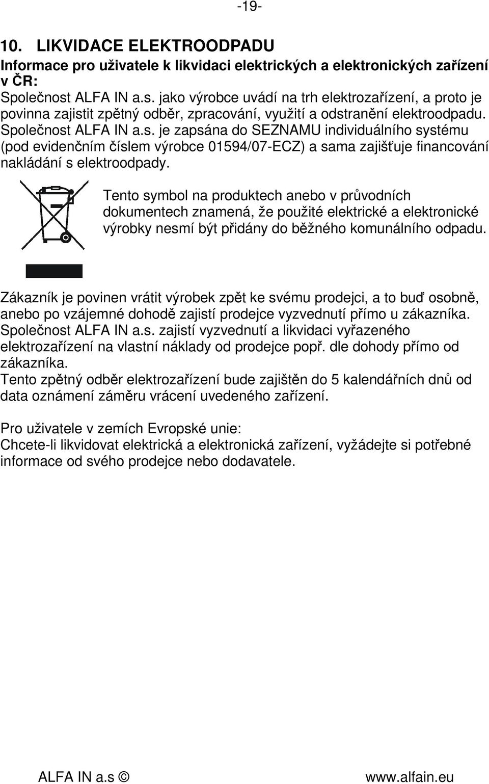 Tento symbol na produktech anebo v průvodních dokumentech znamená, že použité elektrické a elektronické výrobky nesmí být přidány do běžného komunálního odpadu.