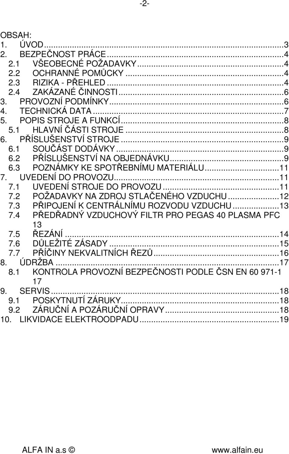 UVEDENÍ DO PROVOZU...11 7.1 UVEDENÍ STROJE DO PROVOZU...11 7.2 POŽADAVKY NA ZDROJ STLAČENÉHO VZDUCHU...12 7.3 PŘIPOJENÍ K CENTRÁLNÍMU ROZVODU VZDUCHU...13 7.