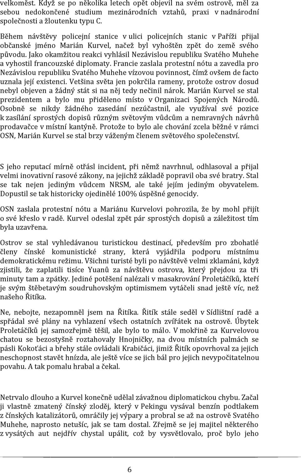 Jako okamžitou reakci vyhlásil Nezávislou republiku Svatého Muhehe a vyhostil francouzské diplomaty.