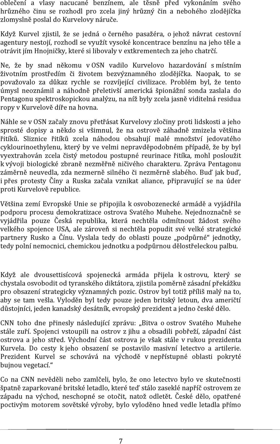 extkrementech za jeho chatrčí. Ne, že by snad někomu v OSN vadilo Kurvelovo hazardování s místním životním prostředím či životem bezvýznamného zlodějíčka.