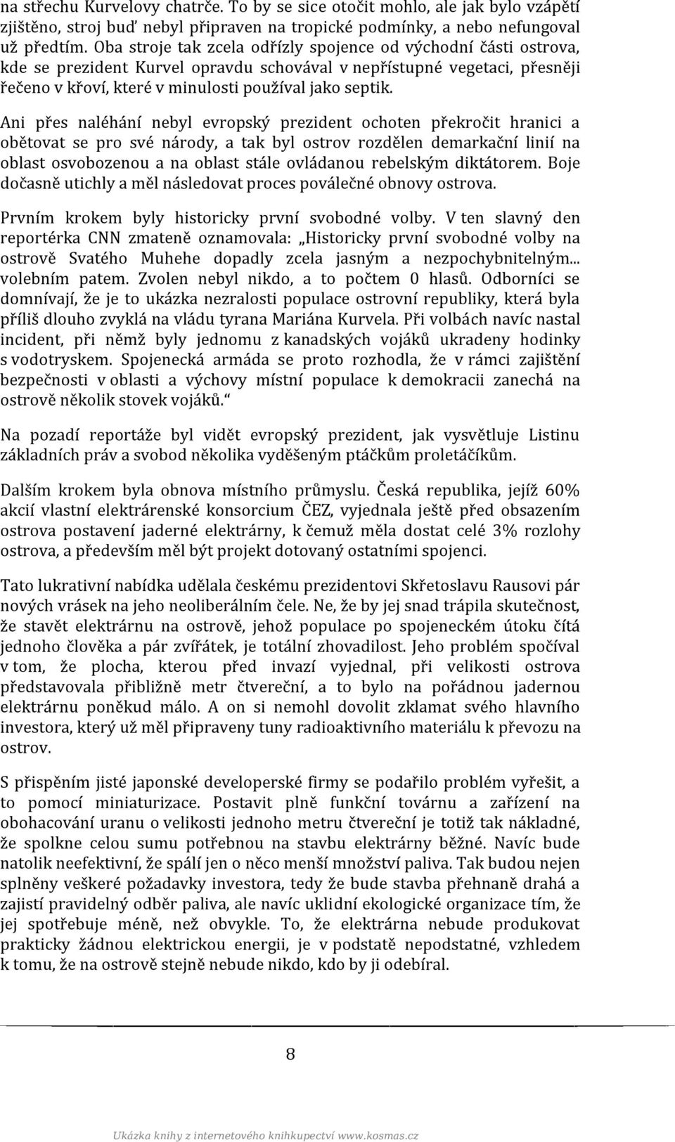 Ani přes naléhání nebyl evropský prezident ochoten překročit hranici a obětovat se pro své národy, a tak byl ostrov rozdělen demarkační linií na oblast osvobozenou a na oblast stále ovládanou