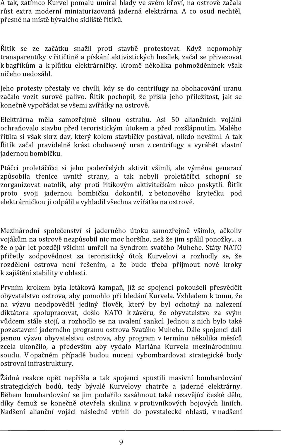 Kromě několika pohmožděninek však ničeho nedosáhl. Jeho protesty přestaly ve chvíli, kdy se do centrifugy na obohacování uranu začalo vozit surové palivo.