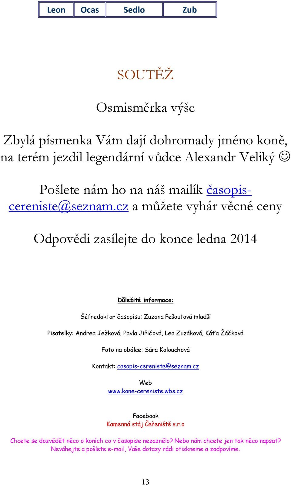 cz a můžete vyhár věcné ceny Odpovědi zasílejte do konce ledna 2014 Důležité informace: Šéfredaktor časopisu: Zuzana Pešoutová mladší Pisatelky: Andrea Ježková, Pavla