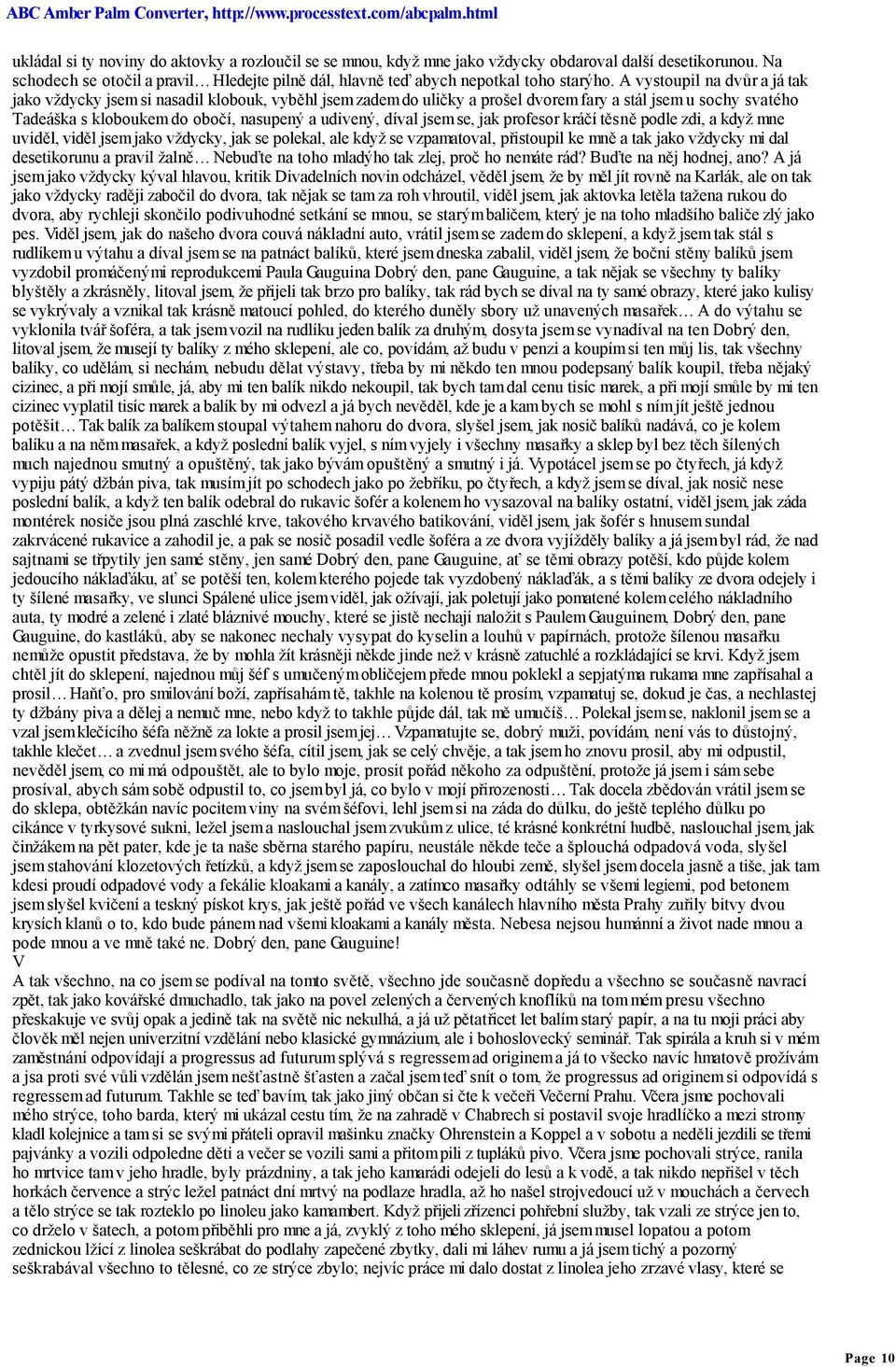 díval jsem se, jak profesor kráčí těsně podle zdi, a když mne uviděl, viděl jsem jako vždycky, jak se polekal, ale když se vzpamatoval, přistoupil ke mně a tak jako vždycky mi dal desetikorunu a