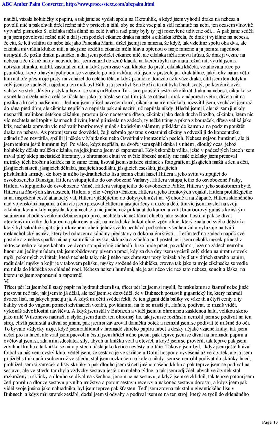 jsem podržet cikánce draka na nebi a cikánka křičela, že drak ji vytáhne na nebesa, že cítí, že letí vzhůru do nebe tak jako Panenka Maria, držel jsem ji za ramena, že když, tak vzletíme spolu oba