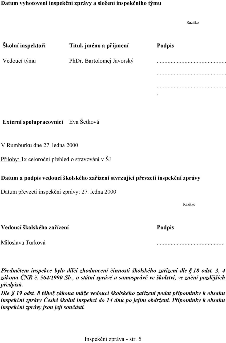 ledna 2000 Přílohy: 1x celoroční přehled o stravování v ŠJ Datum a podpis vedoucí školského zařízení stvrzující převzetí inspekční zprávy Datum převzetí inspekční zprávy: 27.