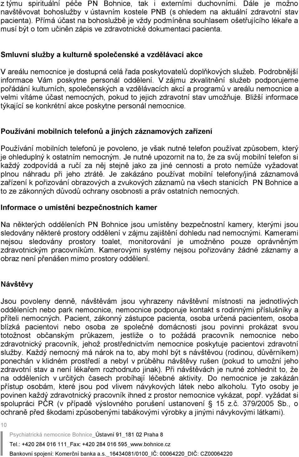 Smluvní služby a kulturně společenské a vzdělávací akce V areálu nemocnice je dostupná celá řada poskytovatelů doplňkových služeb. Podrobnější informace Vám poskytne personál oddělení.