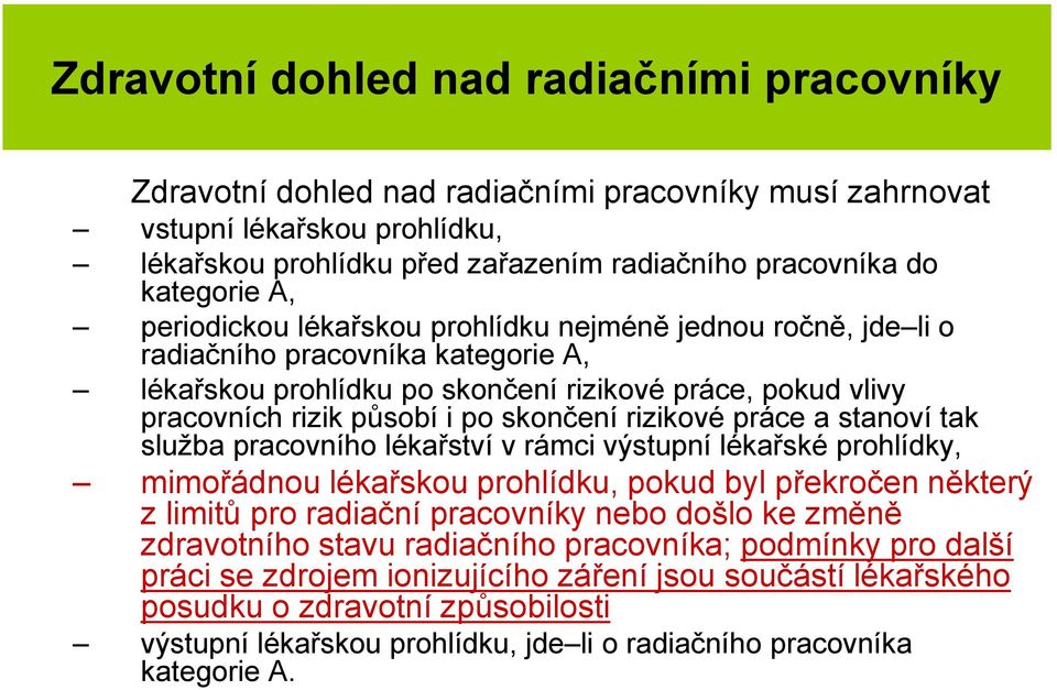 rizikové práce a stanoví tak služba pracovního lékařství v rámci výstupní lékařské prohlídky, mimořádnou lékařskou prohlídku, pokud byl překročen některý z limitů pro radiační pracovníky nebo došlo