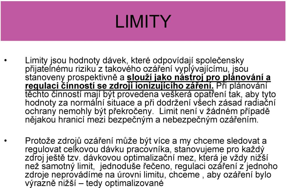 Při plánování těchto činností mají být provedena veškerá opatření tak, aby tyto hodnoty za normální situace a při dodržení všech zásad radiační ochrany nemohly být překročeny.