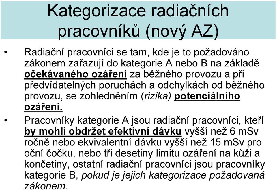 Pracovníky kategorie A jsou radiační pracovníci, kteří by mohli obdržet efektivní dávku vyšší než 6 msv ročně nebo ekvivalentní dávku vyšší než 15 msv pro