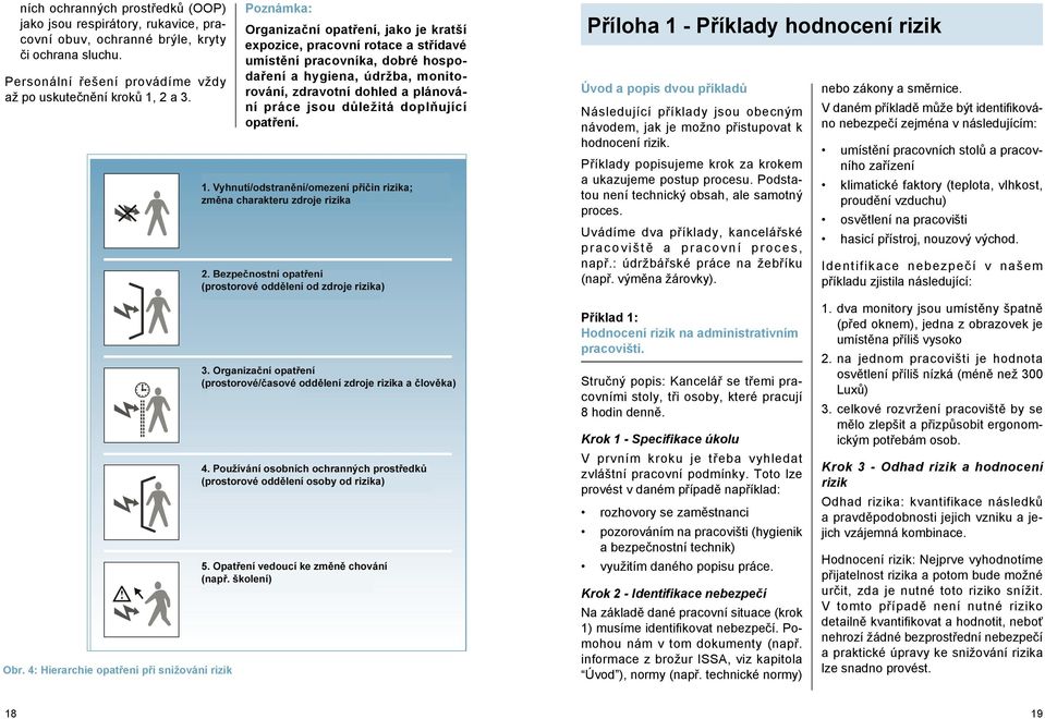 důležitá doplňující opatření. Příloha 1 - Příklady hodnocení rizik Úvod a popis dvou příkladů Následující příklady jsou obecným návodem, jak je možno přistupovat k hodnocení rizik.