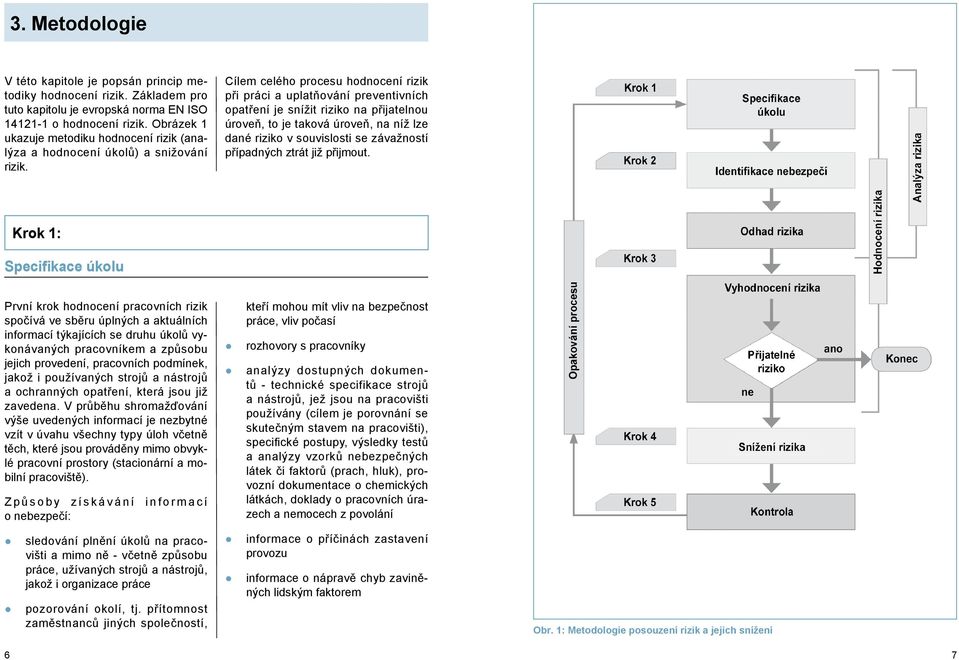 Cílem celého procesu hodnocení rizik při práci a uplatňování preventivních opatření je snížit riziko na přijatelnou úroveň, to je taková úroveň, na níž lze dané riziko v souvislosti se závažností