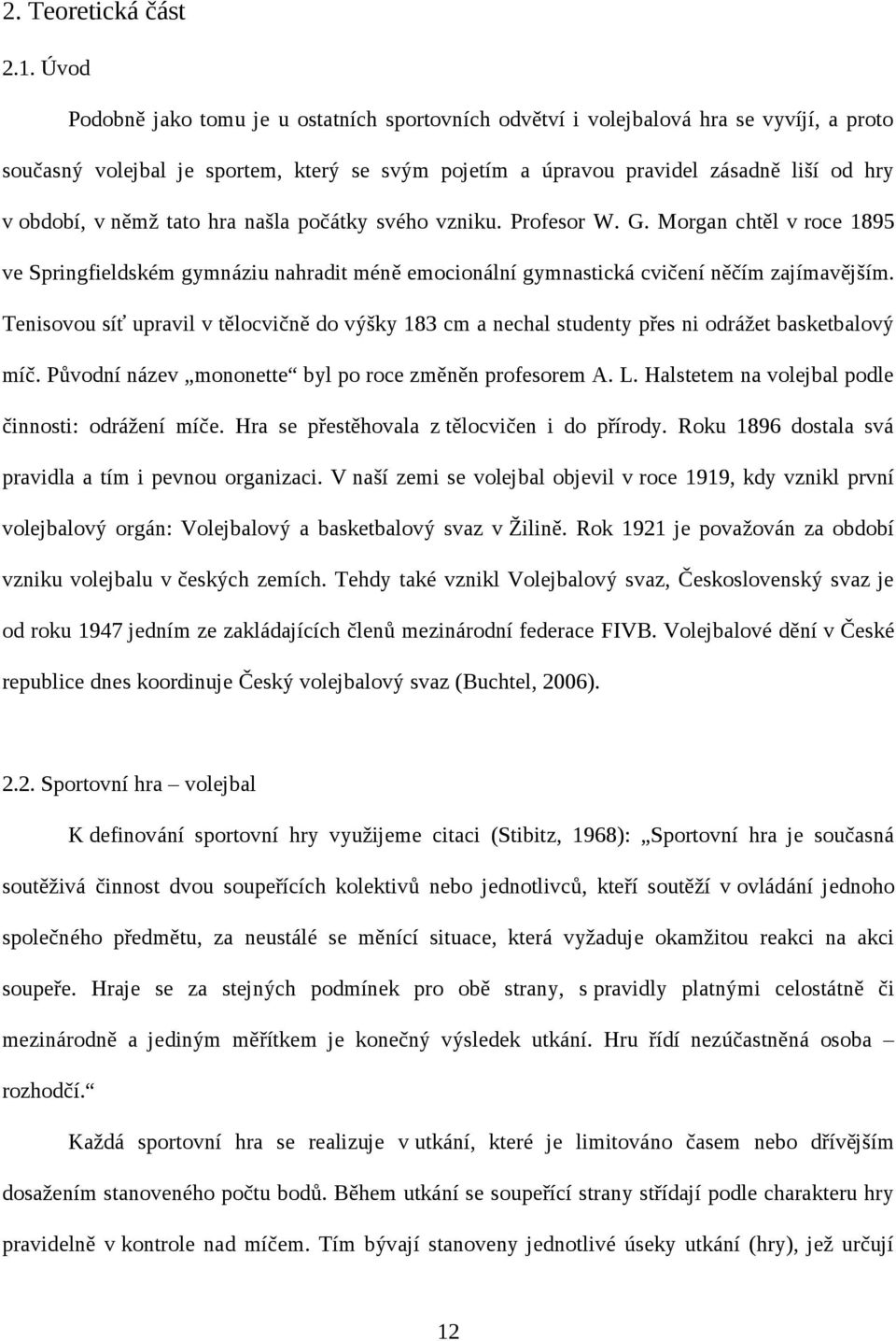 němž tato hra našla počátky svého vzniku. Profesor W. G. Morgan chtěl v roce 1895 ve Springfieldském gymnáziu nahradit méně emocionální gymnastická cvičení něčím zajímavějším.