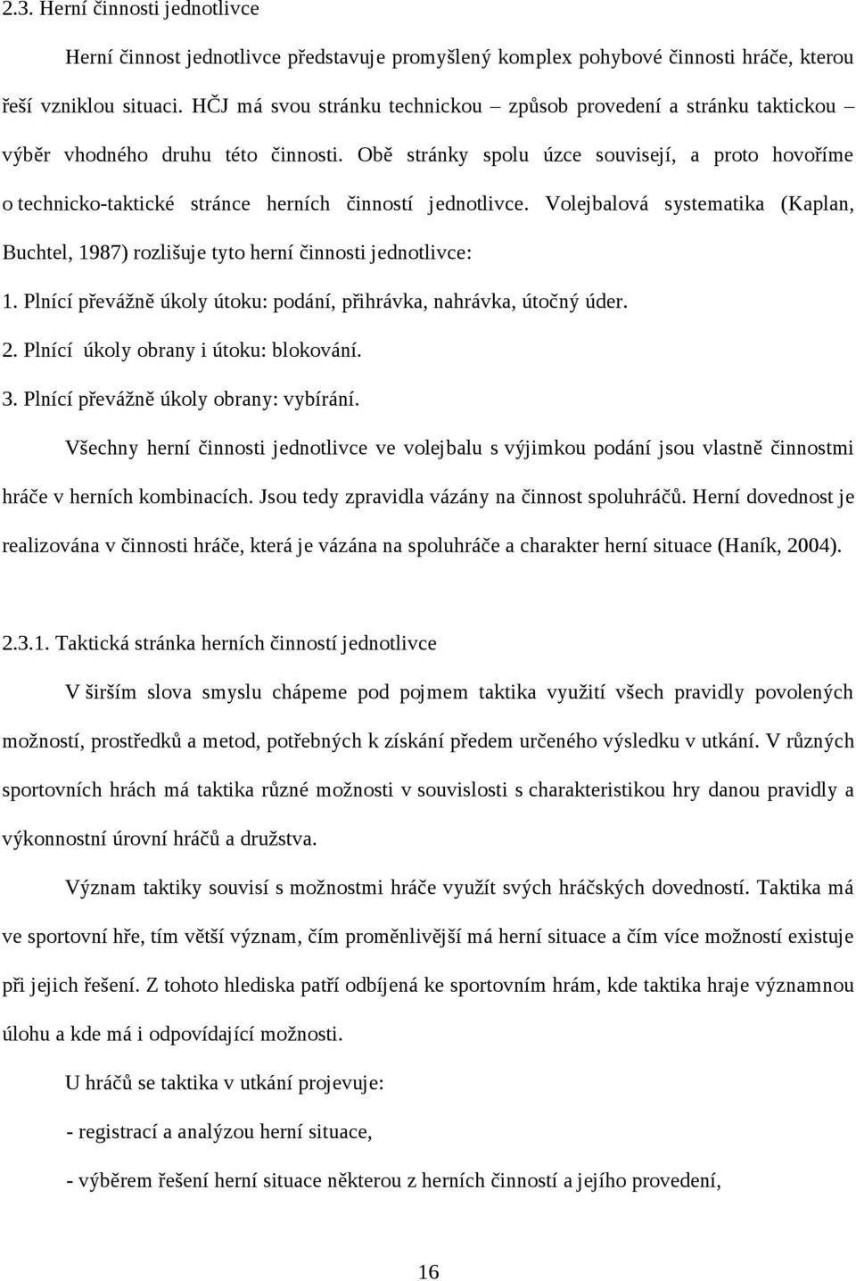 Obě stránky spolu úzce souvisejí, a proto hovoříme o technicko-taktické stránce herních činností jednotlivce.