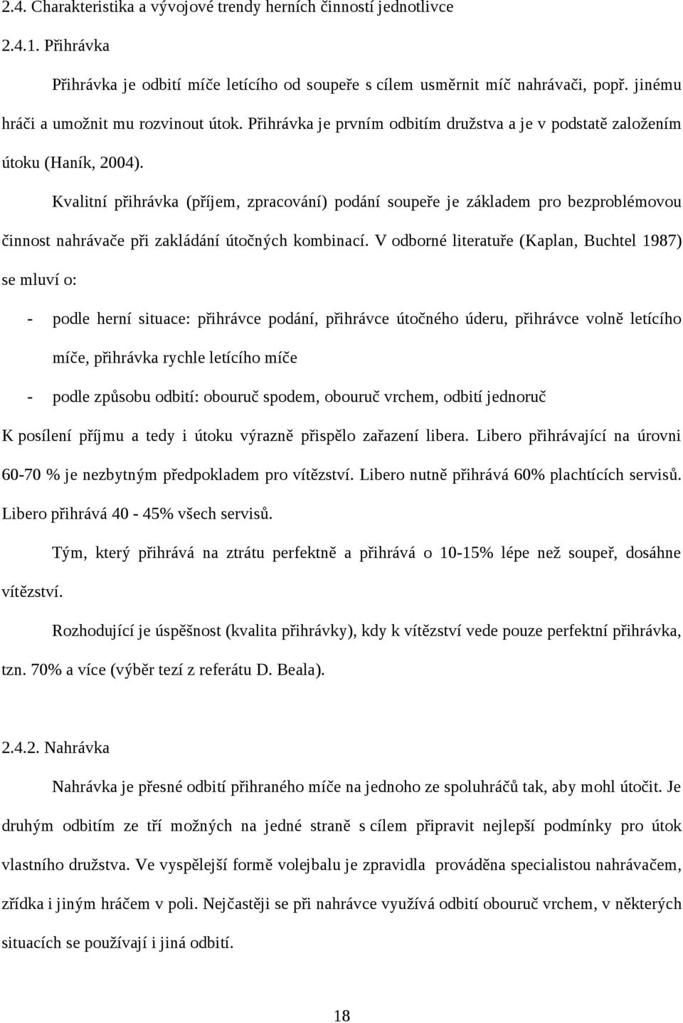 Kvalitní přihrávka (příjem, zpracování) podání soupeře je základem pro bezproblémovou činnost nahrávače při zakládání útočných kombinací.