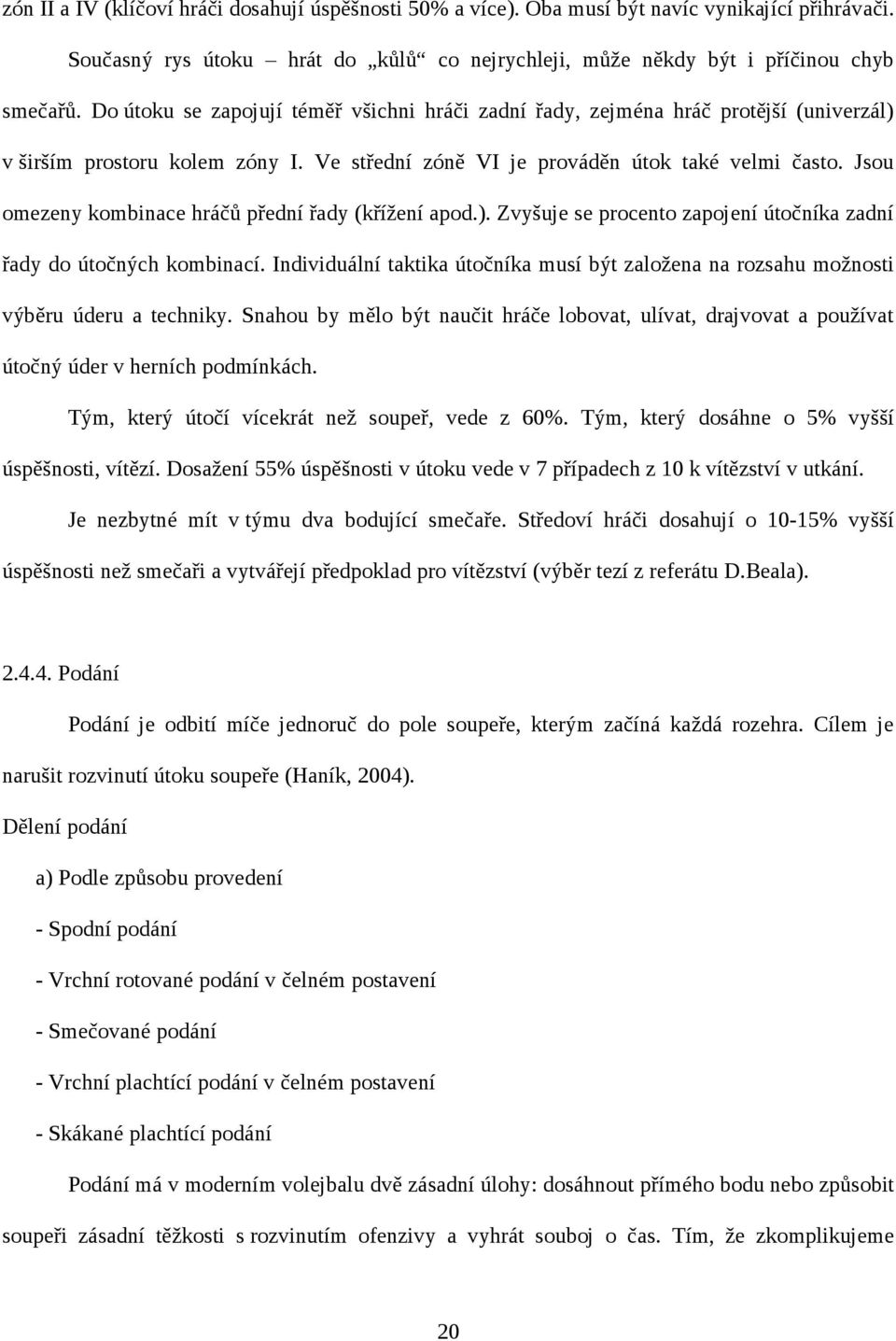 Jsou omezeny kombinace hráčů přední řady (křížení apod.). Zvyšuje se procento zapojení útočníka zadní řady do útočných kombinací.