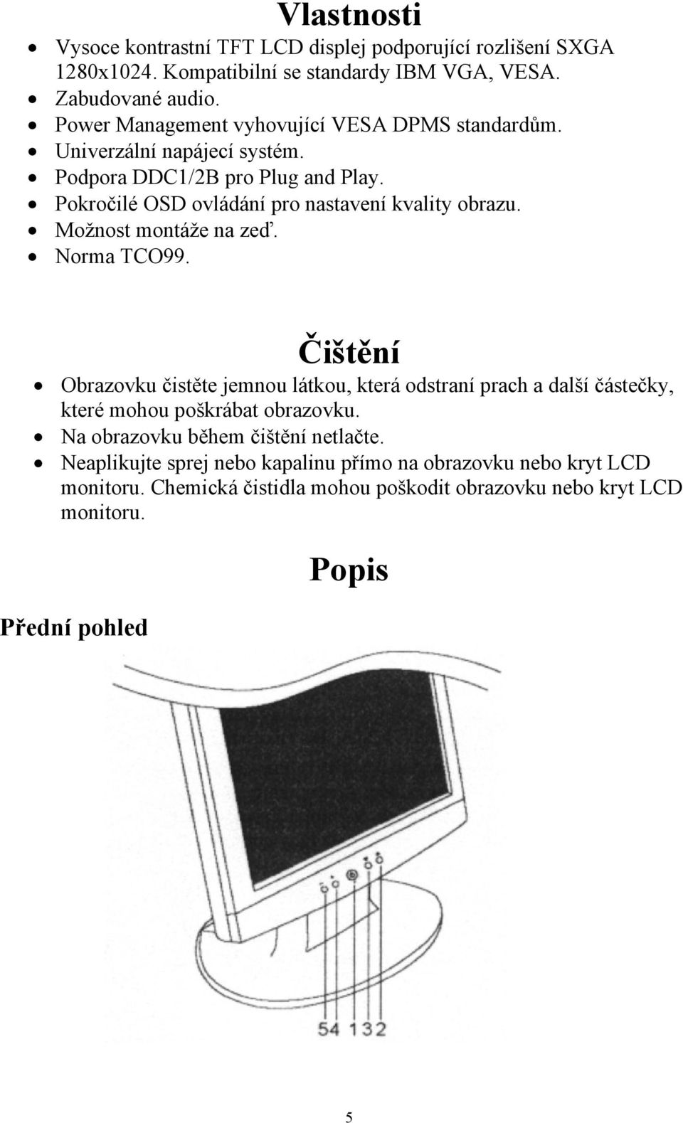 Pokročilé OSD ovládání pro nastavení kvality obrazu. Možnost montáže na zeď. Norma TCO99.