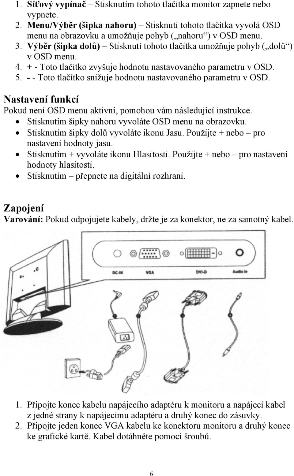 - - Toto tlačítko snižuje hodnotu nastavovaného parametru v OSD. Nastavení funkcí Pokud není OSD menu aktivní, pomohou vám následující instrukce.