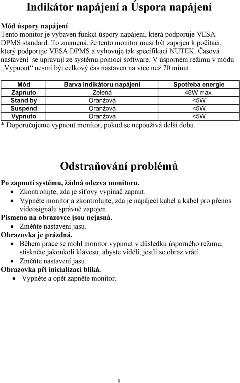 V úsporném režimu v módu Vypnout nesmí být celkový čas nastaven na více než 70 minut. Mód Barva indikátoru napájení Spotřeba energie Zapnuto Zelená 48W max.