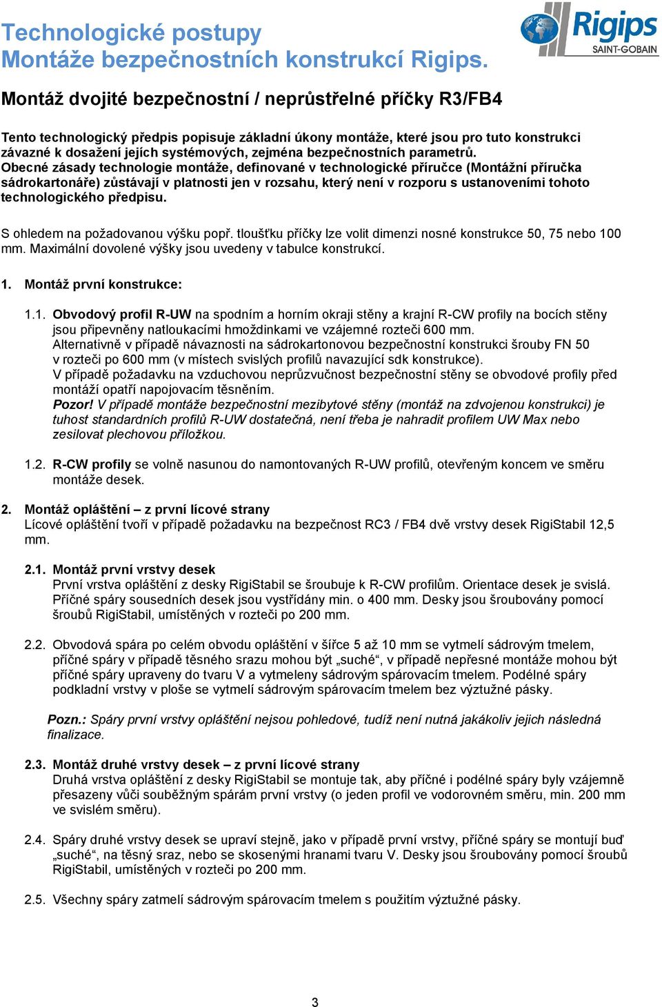 Obecné zásady technologie montáže, definované v technologické příručce (Montážní příručka sádrokartonáře) zůstávají v platnosti jen v rozsahu, který není v rozporu s ustanoveními tohoto