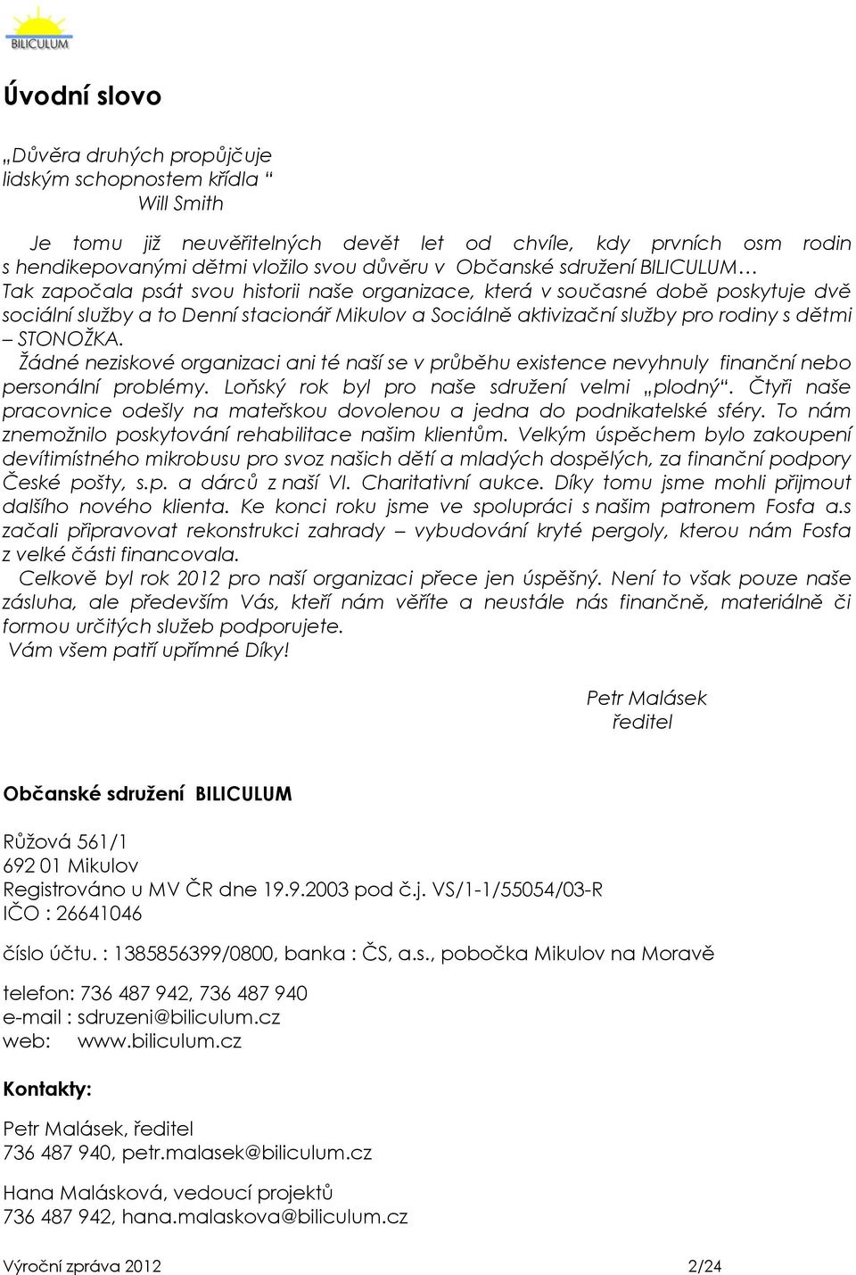 s dětmi STONOŽKA. Žádné neziskové organizaci ani té naší se v průběhu existence nevyhnuly finanční nebo personální problémy. Loňský rok byl pro naše sdružení velmi plodný.