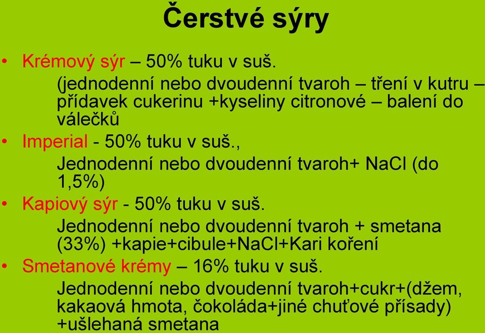 50% tuku v suš., Jednodenní nebo dvoudenní tvaroh+ NaCl (do 1,5%) Kapiový sýr - 50% tuku v suš.